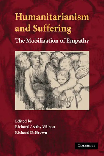 Humanitarianism and Suffering: The Mobilization of Empathy by Richard Ashby Wilson, Richard D. Brown