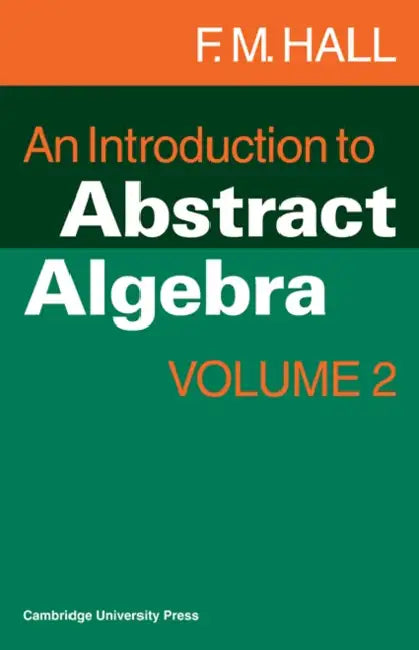 An Introduction to Abstract Algebra by F. M. Hall