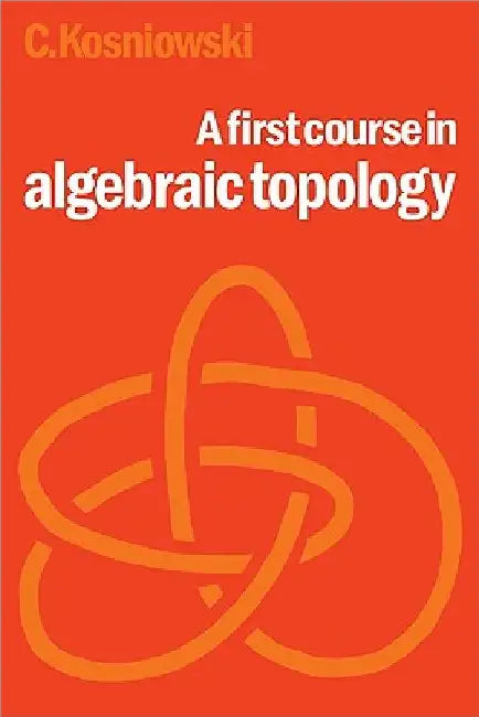 A First Course in Algebraic Topology by Czes Kosniowski