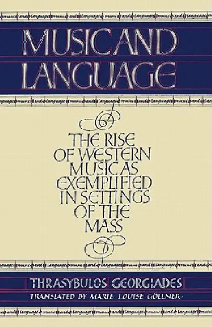 Music and Language: The Rise of Western Music as Exemplified in Settings of the Mass by Thrasybulos Georgos Georgiades, Thrysabulos Georgiades, Georgiades Thrysabulos