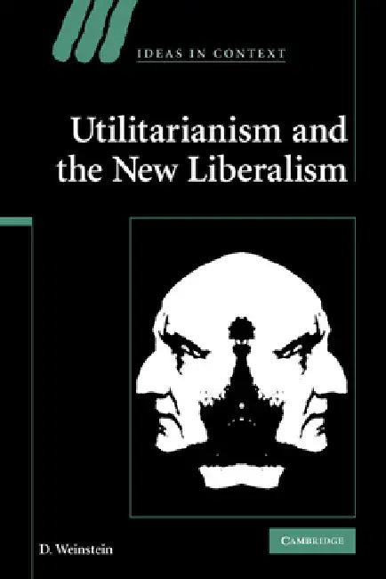 Utilitarianism and the New Liberalism by D. Weinstein