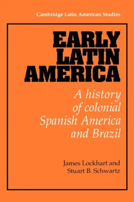 Early Latin America: A History of Colonial Spanish America and Brazil by James Lockhart, Stuart Schwartz, Alan Knight