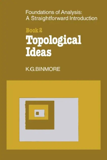 The Foundations of Topological Analysis: A Straightforward Introduction: Book 2 Topological Ideas by K. G. Binmore, Binmore