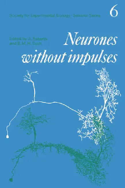 Neurones Without Impulses: Their Significance for Vertebrate and Invertebrate Nervous Systems by Alan Roberts, Brian M. H. Bush, B. M. H. Bush