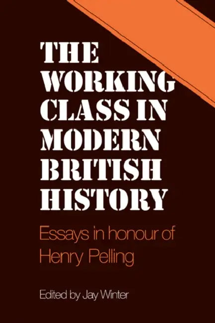 The Working Class in Modern British History: Essays in Honour of Henry Pelling by Jay Winter, Jay Winter