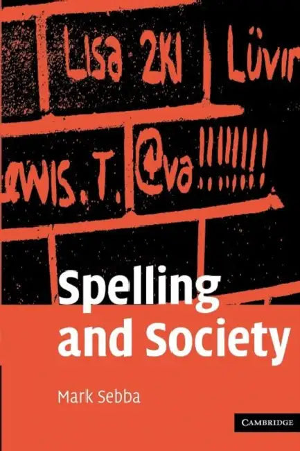 Spelling and Society: The Culture and Politics of Orthography Around the World by Mark Sebba