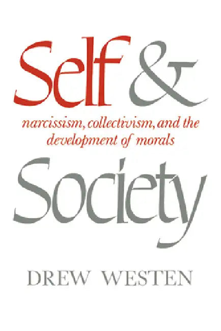 Self and Society: Narcissism, Collectivism, and the Development of Morals by Drew Etc Westen, Westen Drew