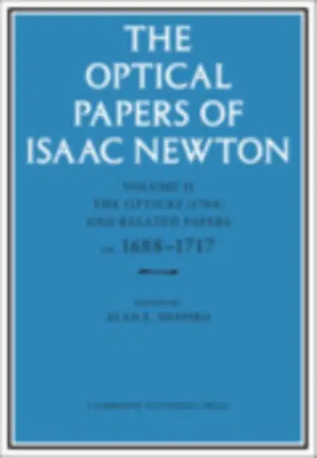 The Optical Papers of Isaac Newton: Volume 2, the Opticks (1704) and Papers Related to It Ca. 1688-1717 by Isaac Newton
