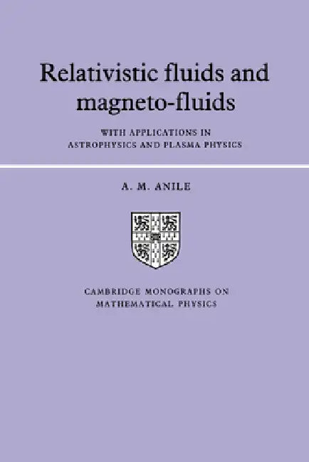 Relativistic Fluids and Magneto-Fluids: With Applications in Astrophysics and Plasma Physics by Angelo Marcello Anile, P. V. Landshoff