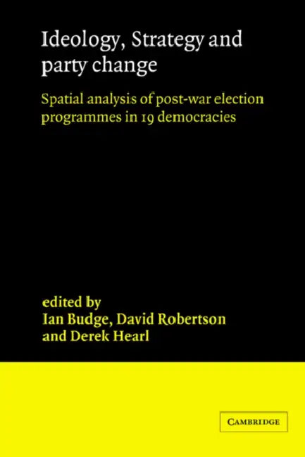 Ideology, Strategy and Party Change: Spatial Analyses of Post-War Election Programmes in 19 Democracies by Ian Budge, David Robertson, Derek Hearl