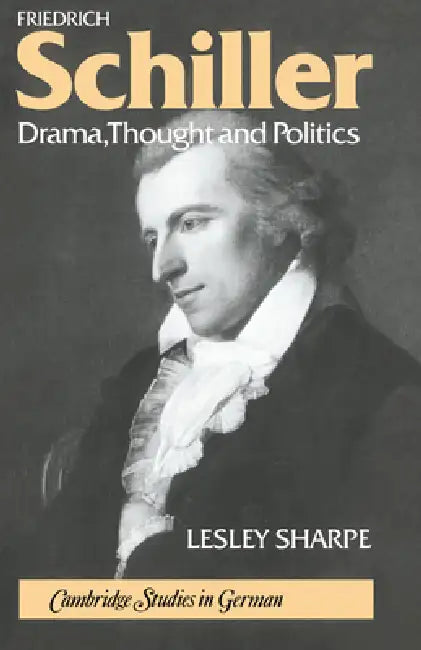 Friedrich Schiller: Drama, Thought and Politics by Lesley Sharpe, Sharpe Lesley, H. B. Nisbet