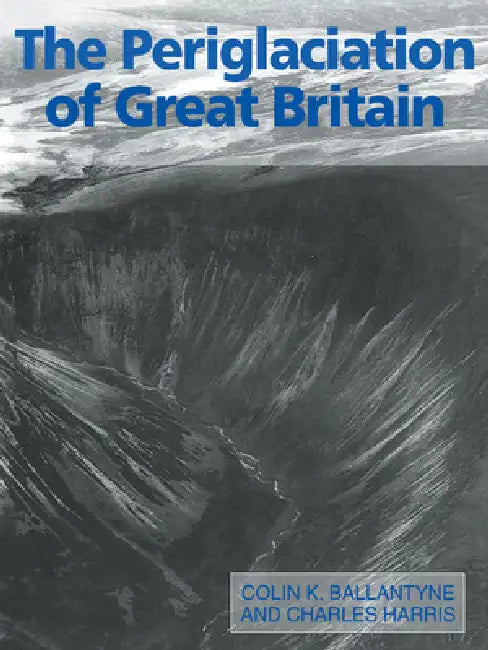 The Periglaciation of Great Britain by Colin K. Ballantyne, Charles Harris, C. K. Ballantyne
