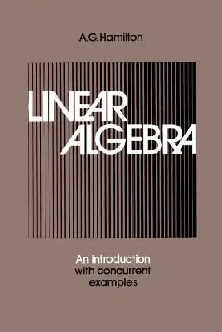 Linear Algebra: An Introduction with Concurrent Examples by A. G. Hamilton