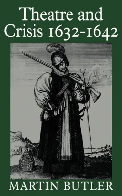 Theatre and Crisis 1632 1642 by Martin Butler