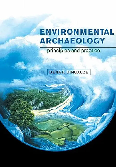 Environmental Archaeology: Principles and Practice by Dena Ferran Dincauze