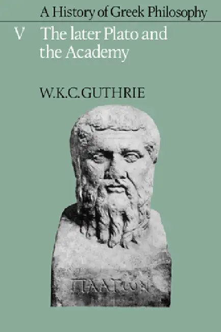 A History of Greek Philosophy: Volume 5, the Later Plato and the Academy by W. K. C. Guthrie, Guthrie W. K. C.
