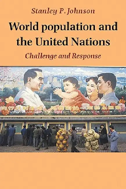 World Population and the United Nations: Challenge and Response by Stanley Johnson, Stanley P. Johnson