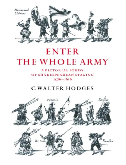 Enter the Whole Army: A Pictorial Study of Shakespearean Staging, 1576 1616 by C. Walter Hodges, Hodges C. Walter