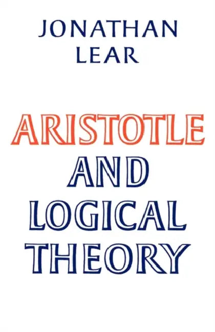 Aristotle and Logical Theory by Jonathan Lear, Lear Jonathan