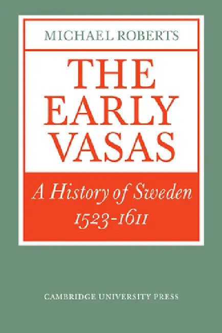 The Early Vasas: A History of Sweden 1523 1611 by Michael Roberts