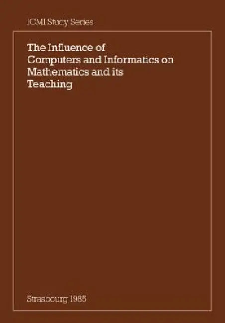The Influence of Computers and Informatics on Mathematics and Its Teaching: Proceedings from a Symposium Held in Strasbourg, France in March 1985 and by Churchhouse, R. F. Churchhouse, B. Cornu