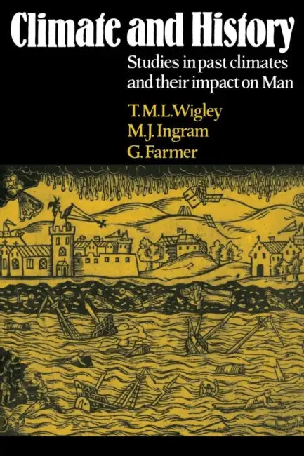 Climate and History: Studies in Past Climates and Their Impact on Man by T. M. Wigley, G. Farmer, M. J. Ingram