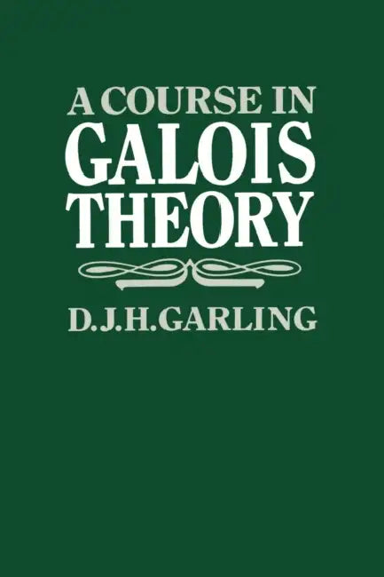 A Course in Galois Theory by D. J. H. Garling