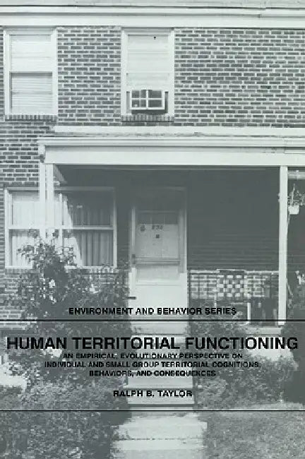 Human Territorial Functioning: An Empirical, Evolutionary Perspective on Individual and Small Group Territorial Cognitions, Behaviors, and Consequenc by Ralph B. Taylor, Taylor Ralph B., Daniel Stokols