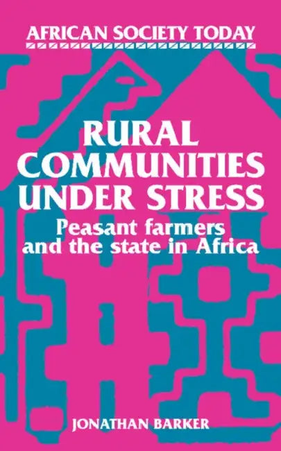 Rural Communities Under Stress: Peasant Farmers and the State in Africa by Jonathan Barker