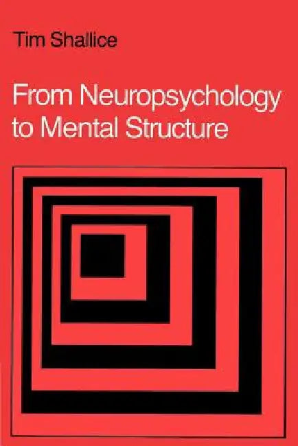 From Neuropsychology to Mental Structure by Tim Shallice