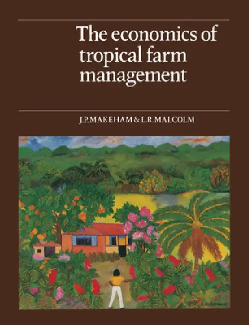 The Economics of Tropical Farm Management by J. P. Makeham, L. R. Malcolm