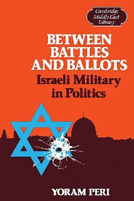 Between Battles and Ballots: Israeli Military in Politics by Yoram Peri, III Burke Edmund, Michael C. Hudson