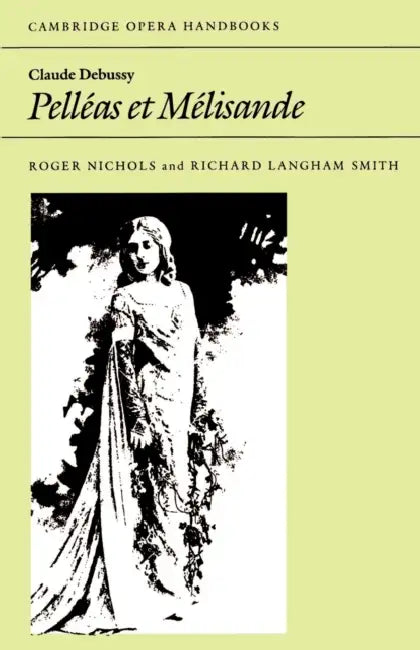 Claude Debussy, Pelleas Et Melisande by Roger Nichols, Richard L. Smith