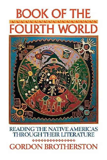 Book of the Fourth World: Reading the Native Americas Through Their Literature by Gordon Brotherston