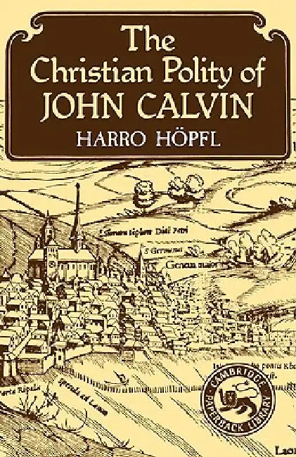The Christian Polity of John Calvin by Harro Hopfl, Harro Hhopfl, Harro H. Pfl