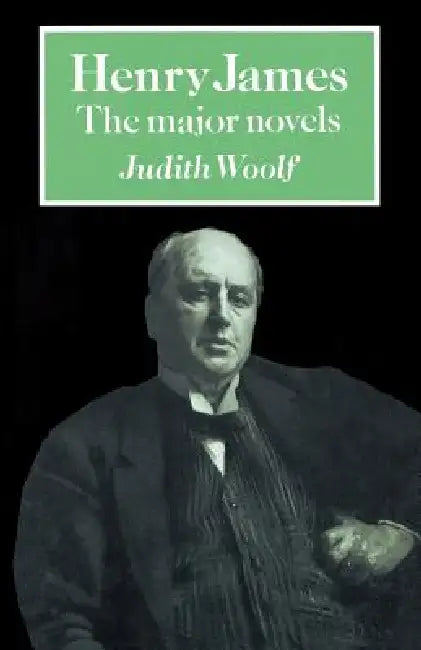 Henry James: The Major Novels by Judith Woolf