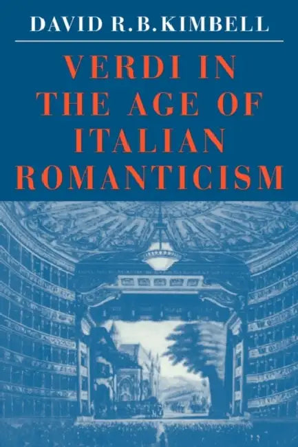 Verdi in the Age of Italian Romanticism by David R. Kimbell