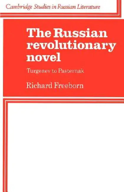 The Russian Revolutionary Novel: Turgenev to Pasternak by Richard Freeborn