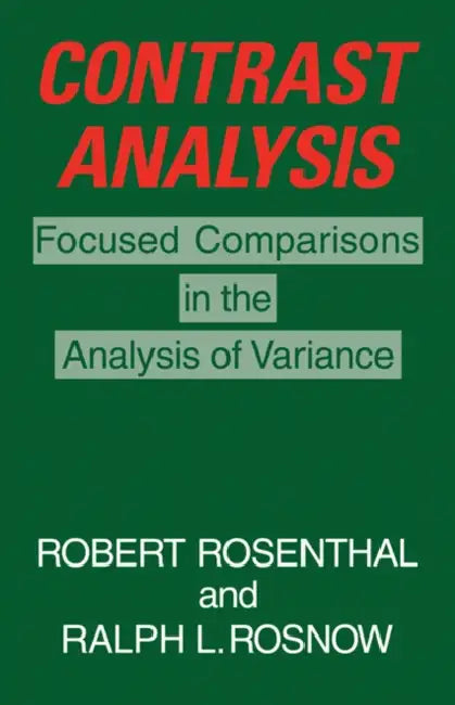 Contrast Analysis: Focused Comparisons in the Analysis of Variance by Robert Rosenthal, Ralph L. Rosnow