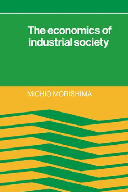 The Economics of Industrial Society by Michio Morishima, Douglas Anthony, John Clark