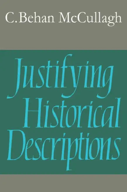 Justifying Historical Descriptions by C. Behan McCullagh, Christopher Behan McCullagh, Ernest Sosa