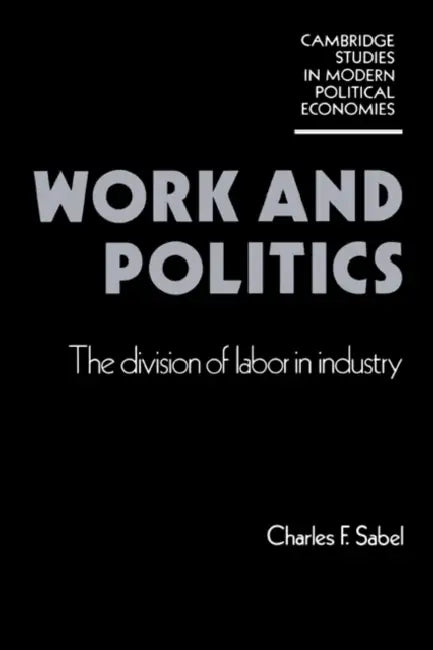 Work and Politics: The Division of Labour in Industry by Charles F. Sabel, Suzanne Berger, Albert Hirschman