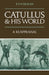 Catullus and His World: A Reappraisal by T. P. Wiseman