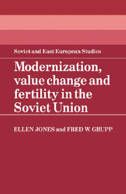 Modernization, Value Change and Fertility in the Soviet Union by Ellen Jones, Fred W. Grupp, Jones Ellen