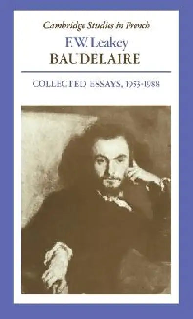 Baudelaire: Collected Essays, 1953 1988 by F. W. Leakey, Leakey F. W., Eva Jacobs
