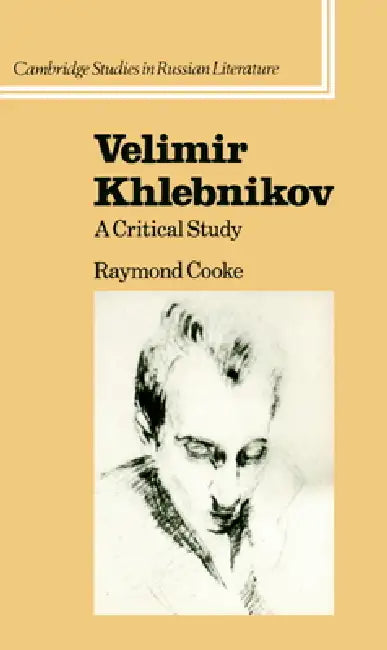 Velimir Khlebnikov: A Critical Study by Raymond Cooke, Cooke Raymond, Catriona Kelly