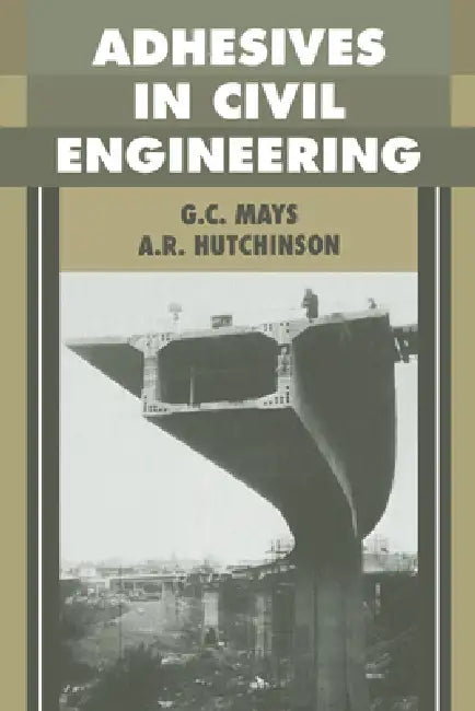 Adhesives in Civil Engineering by Geoffrey Mays, G. C. Mays, A. R. Hutchinson