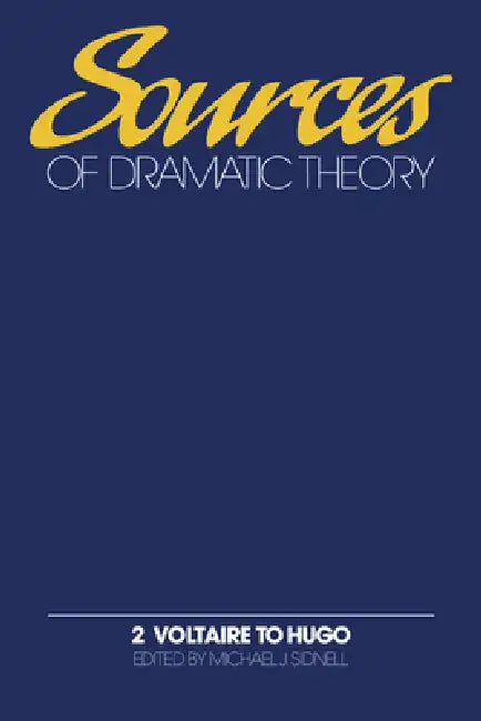 Sources of Dramatic Theory: Volume 2, Voltaire to Hugo by Michael J. Sidnell, Jean Wilson, Natlie Rewa