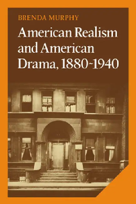 American Realism and American Drama, 1880 1940 by Brenda Murphy, Albert Gelpi, Ross Posnock