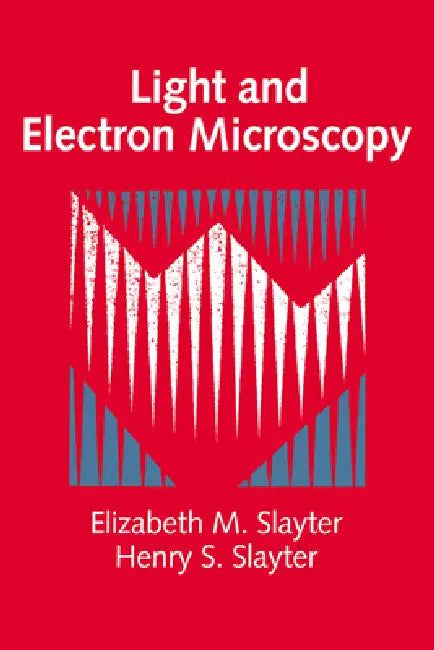 Light and Electron Microscopy by Elizabeth M. Slayter, Henry S. Slayter, Slayter